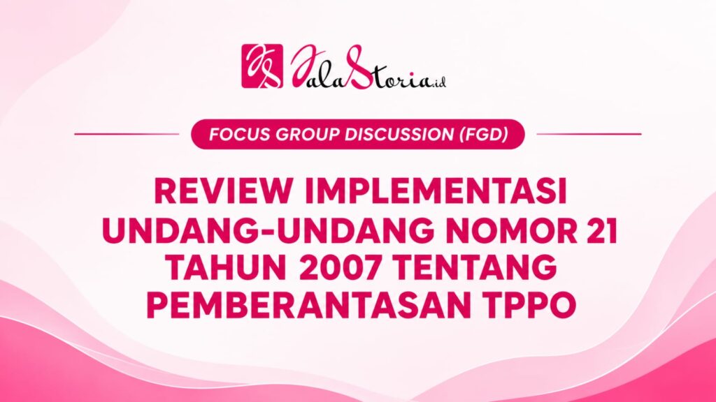 JalaStoria Gelar FGD Review Implementasi UU TPPO, Dorong Penguatan Perlindungan Korban dan Reformasi Regulasi